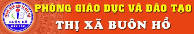 Phòng GD&ĐT Thị xã Buôn Hồ Phòng GD&ĐT Thị xã Buôn Hồ